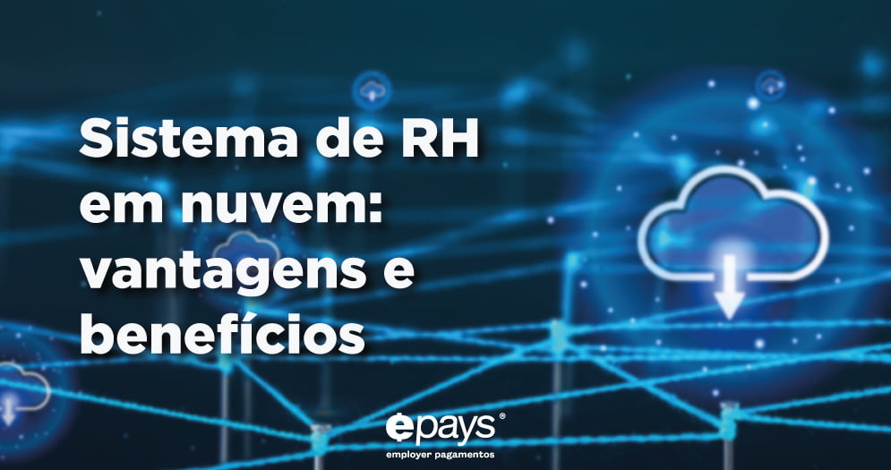 O que é um Sistema de RH em nuvem? Vantagens do RH em nuvem Segurança de informações Epays: Sistema de RH em nuvem Por que usar o Epays no seu RH