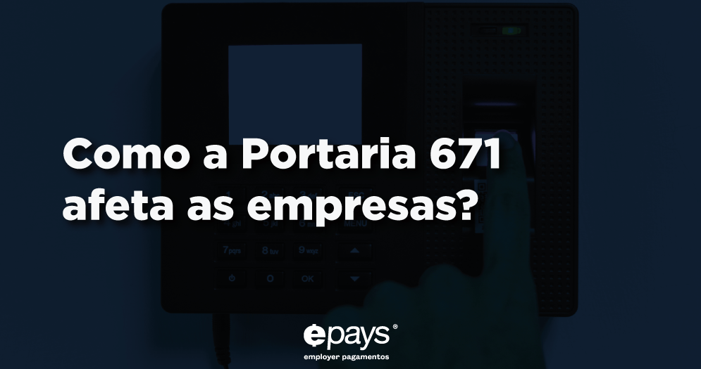 O que é a Portaria 671? O que muda com a Portaria 671? Quais são as consequências para as empresas que não se adequarem à Portaria 671? Conheça o Sistema de Ponto do Epays Conclusão