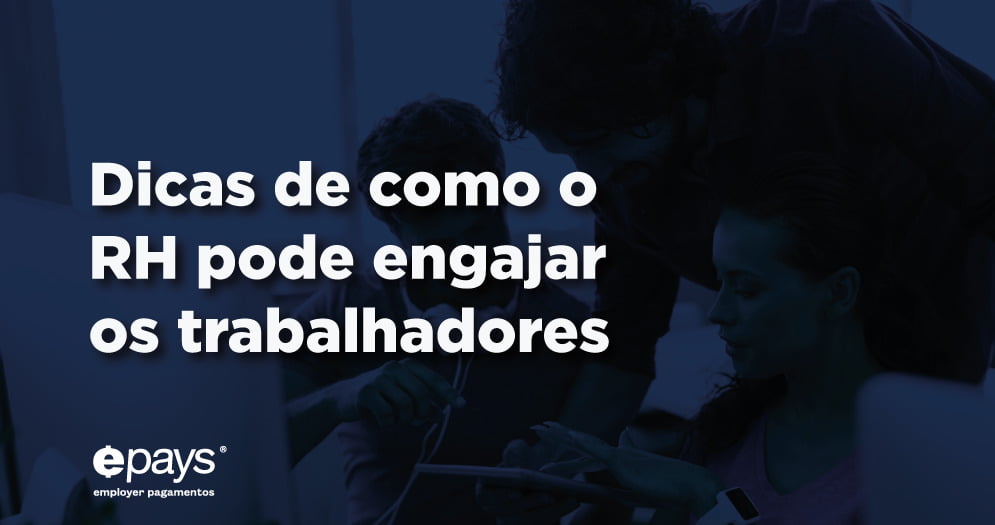 Dicas de como o RH pode engajar os trabalhadores
